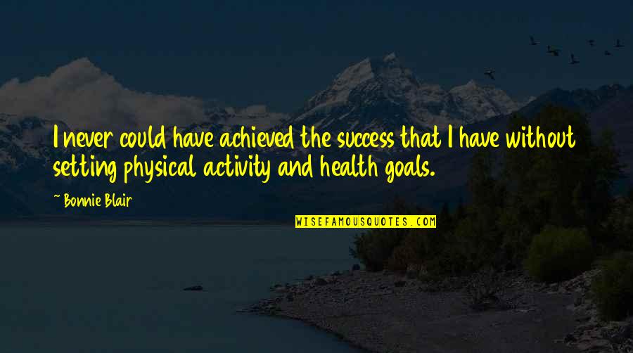 Physical Activity And Health Quotes By Bonnie Blair: I never could have achieved the success that