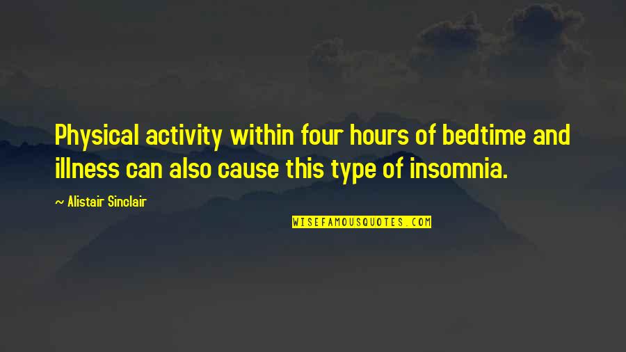 Physical Activity Quotes By Alistair Sinclair: Physical activity within four hours of bedtime and
