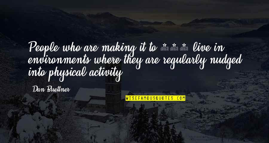 Physical Activity Quotes By Dan Buettner: People who are making it to 100 live