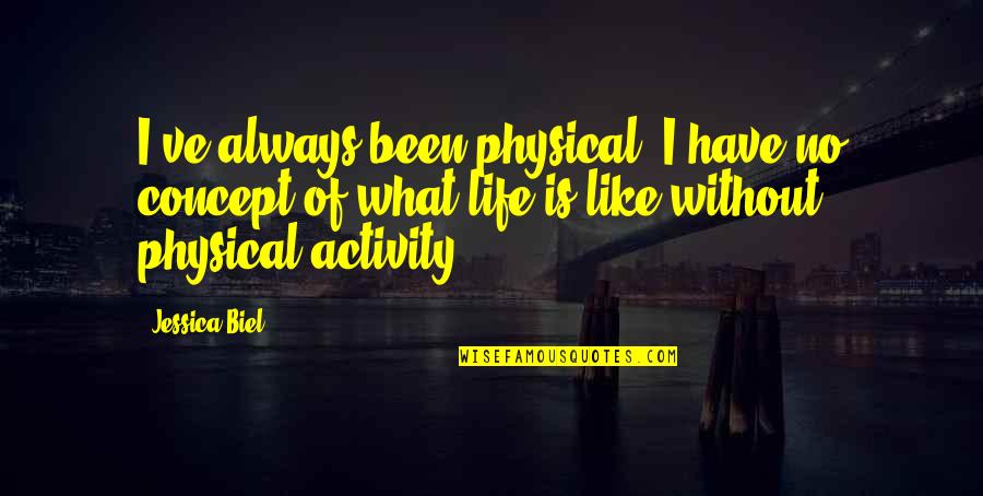 Physical Activity Quotes By Jessica Biel: I've always been physical. I have no concept