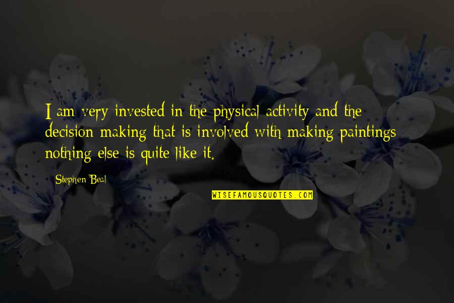 Physical Activity Quotes By Stephen Beal: I am very invested in the physical activity