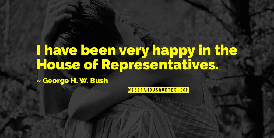 Physical And Mental Abuse Quotes By George H. W. Bush: I have been very happy in the House Physical And Mental Abuse Quotes By George H. W. Bush: I have been very happy in the House