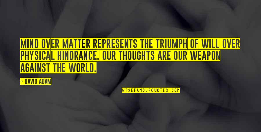 Physical And Mental Health Quotes By David Adam: Mind over matter represents the triumph of will Physical And Mental Health Quotes By David Adam: Mind over matter represents the triumph of will