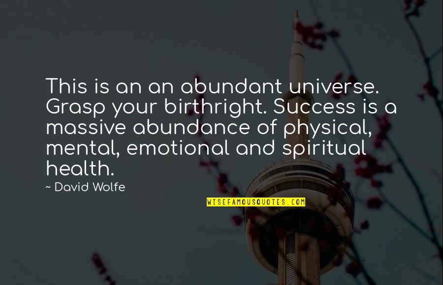 Physical And Mental Health Quotes By David Wolfe: This is an an abundant universe. Grasp your