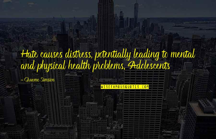 Physical And Mental Health Quotes By Graeme Simsion: Hate causes distress, potentially leading to mental and Physical And Mental Health Quotes By Graeme Simsion: Hate causes distress, potentially leading to mental and
