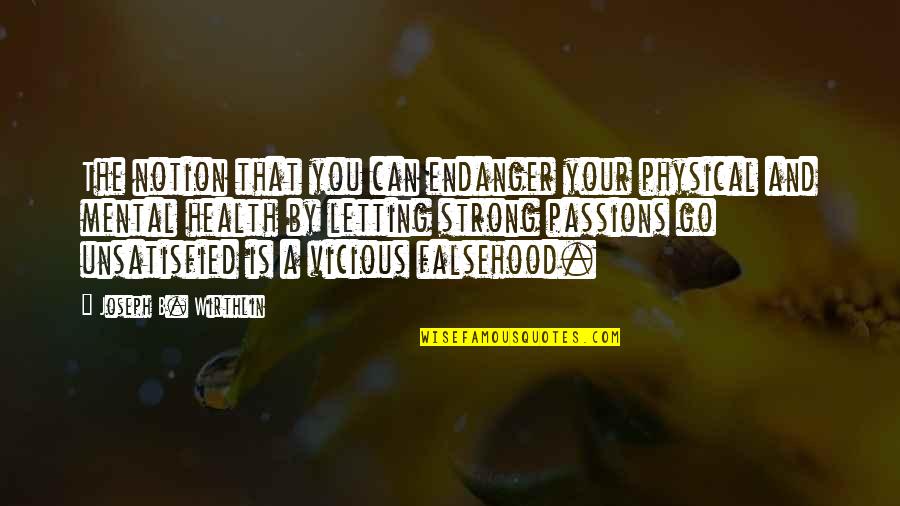 Physical And Mental Health Quotes By Joseph B. Wirthlin: The notion that you can endanger your physical Physical And Mental Health Quotes By Joseph B. Wirthlin: The notion that you can endanger your physical