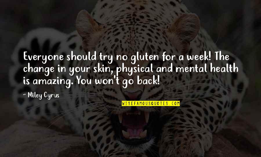 Physical And Mental Health Quotes By Miley Cyrus: Everyone should try no gluten for a week! Physical And Mental Health Quotes By Miley Cyrus: Everyone should try no gluten for a week!