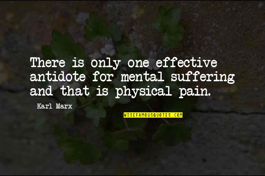 Physical And Mental Pain Quotes By Karl Marx: There is only one effective antidote for mental