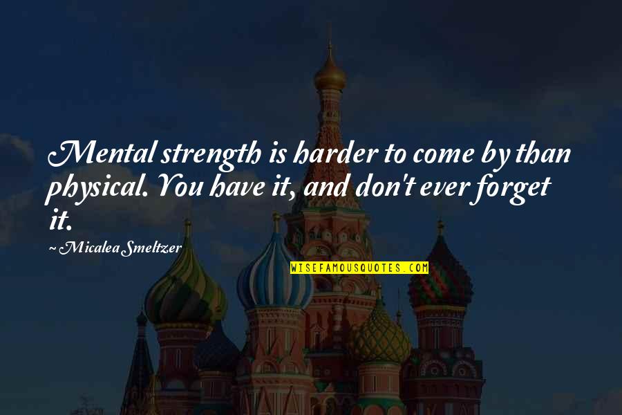 Physical And Mental Strength Quotes By Micalea Smeltzer: Mental strength is harder to come by than