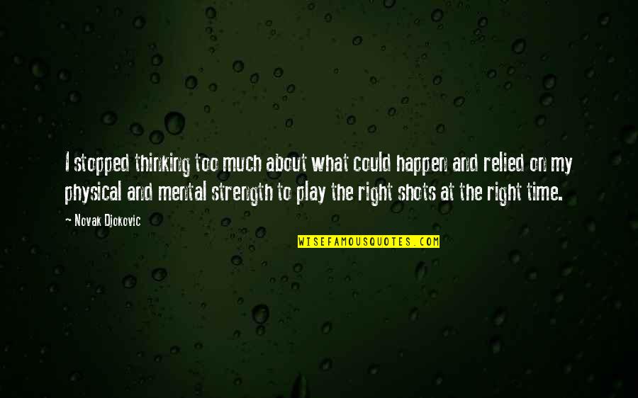 Physical And Mental Strength Quotes By Novak Djokovic: I stopped thinking too much about what could