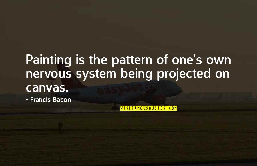 Physical Appearance Tagalog Quotes By Francis Bacon: Painting is the pattern of one's own nervous