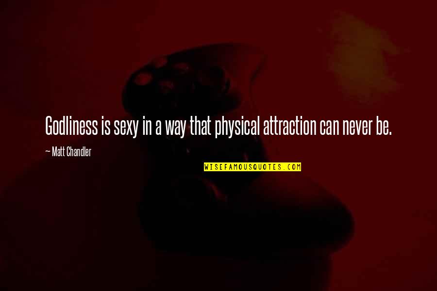 Physical Attraction Quotes By Matt Chandler: Godliness is sexy in a way that physical