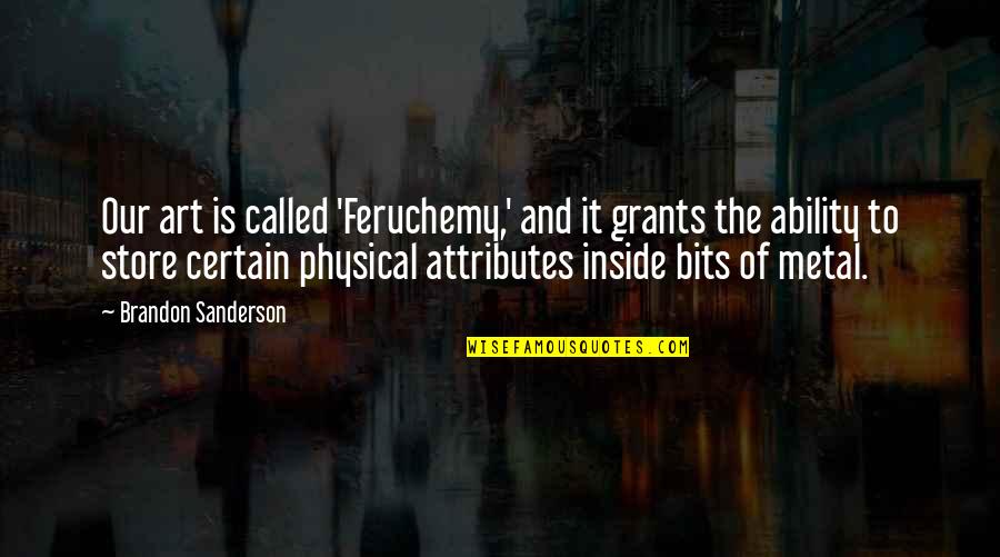 Physical Attributes Quotes By Brandon Sanderson: Our art is called 'Feruchemy,' and it grants