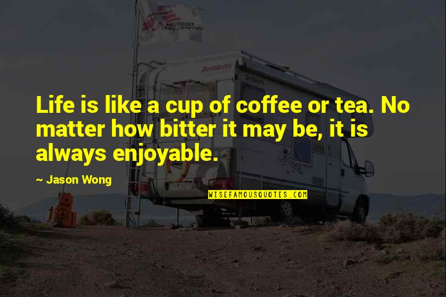 Physical Beauty Vs. Inner Beauty Quotes By Jason Wong: Life is like a cup of coffee or