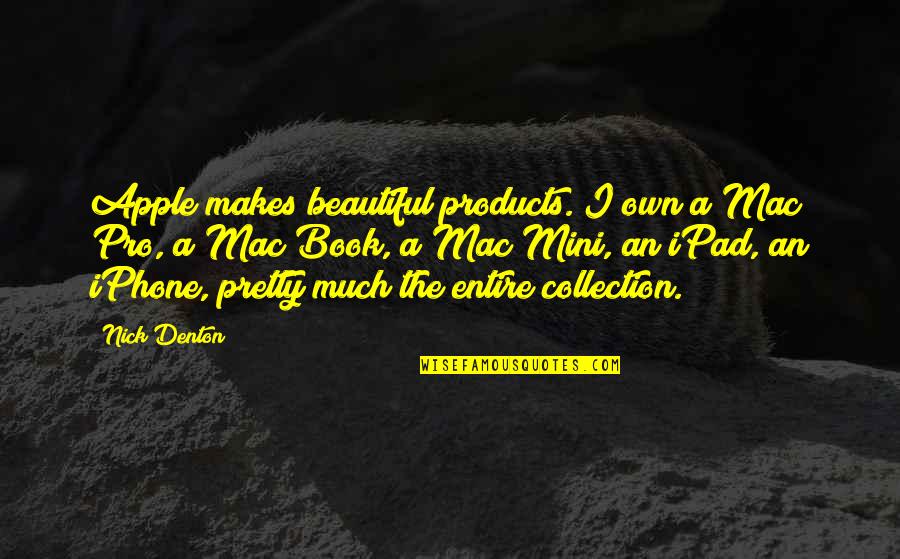 Physical Beauty Vs. Inner Beauty Quotes By Nick Denton: Apple makes beautiful products. I own a Mac