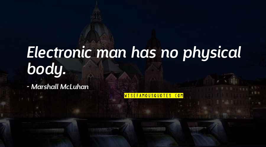 Physical Body Quotes By Marshall McLuhan: Electronic man has no physical body. Physical Body Quotes By Marshall McLuhan: Electronic man has no physical body.