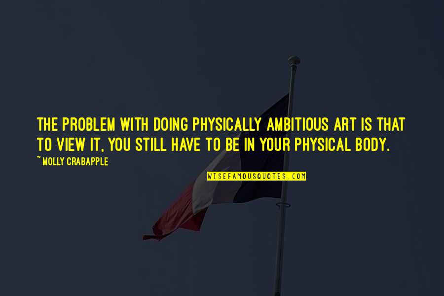 Physical Body Quotes By Molly Crabapple: The problem with doing physically ambitious art is Physical Body Quotes By Molly Crabapple: The problem with doing physically ambitious art is