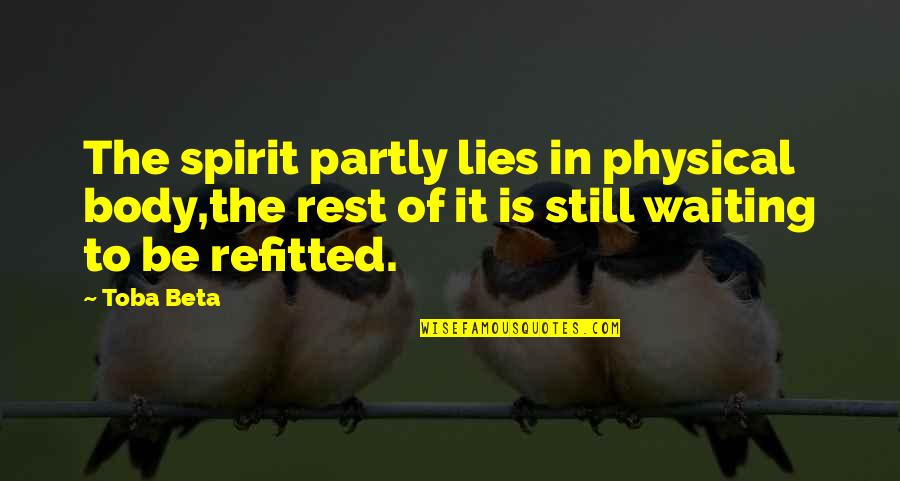 Physical Body Quotes By Toba Beta: The spirit partly lies in physical body,the rest