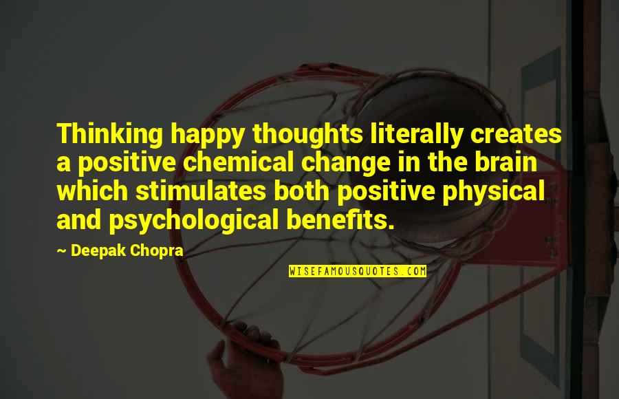 Physical Change Quotes By Deepak Chopra: Thinking happy thoughts literally creates a positive chemical