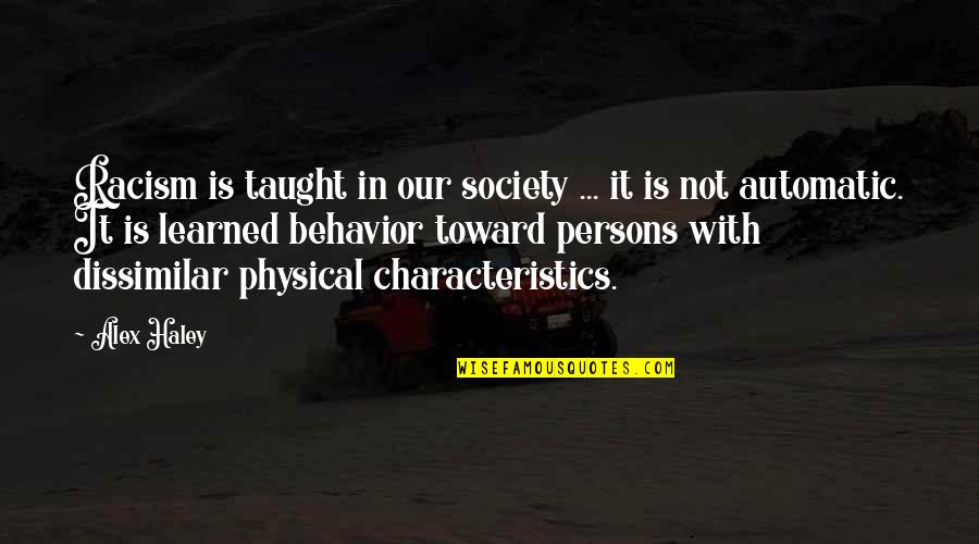 Physical Characteristics Quotes By Alex Haley: Racism is taught in our society ... it Physical Characteristics Quotes By Alex Haley: Racism is taught in our society ... it