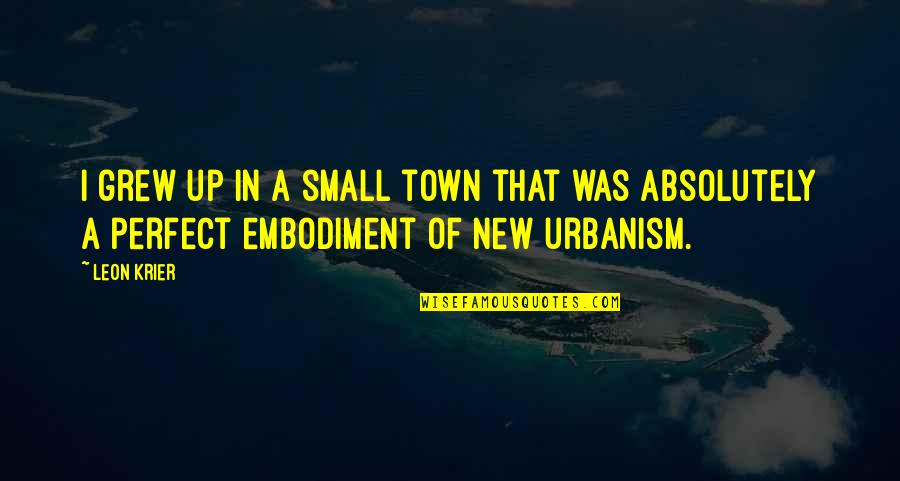 Physical Characteristics Quotes By Leon Krier: I grew up in a small town that