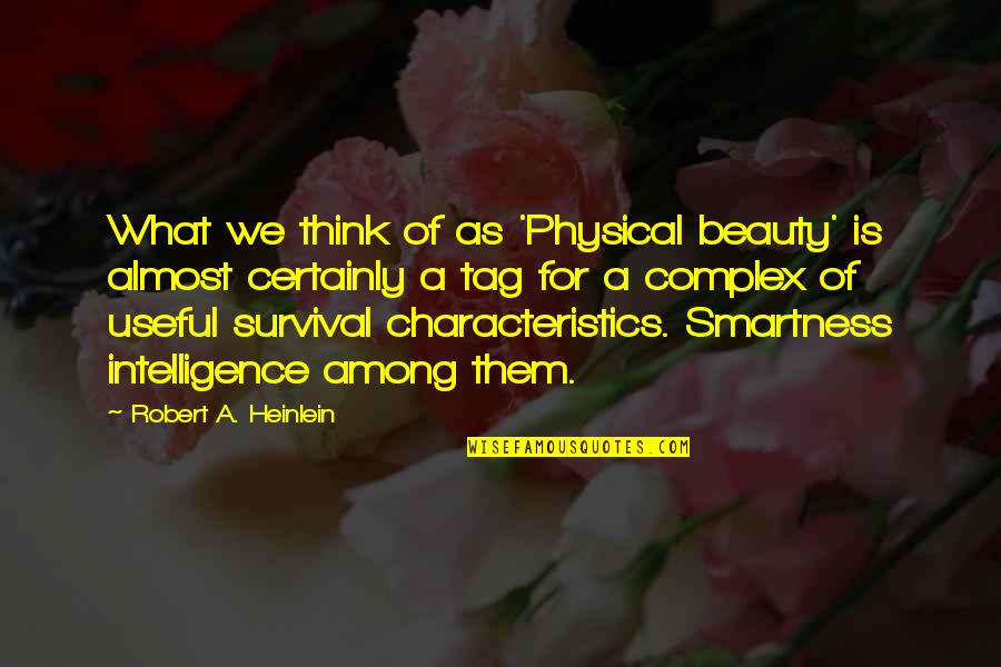 Physical Characteristics Quotes By Robert A. Heinlein: What we think of as 'Physical beauty' is