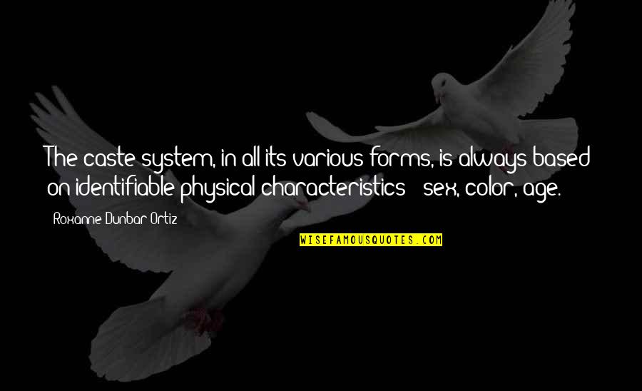 Physical Characteristics Quotes By Roxanne Dunbar-Ortiz: The caste system, in all its various forms, Physical Characteristics Quotes By Roxanne Dunbar-Ortiz: The caste system, in all its various forms,