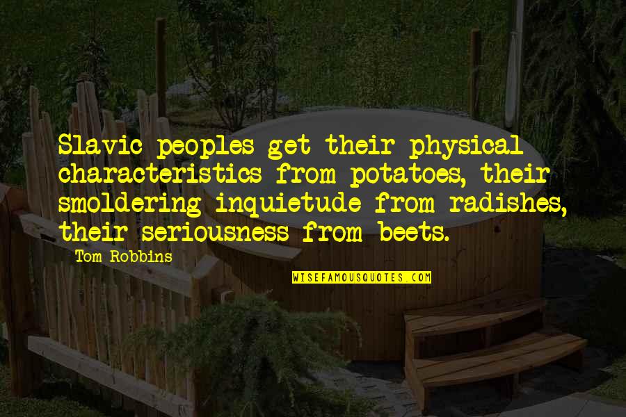 Physical Characteristics Quotes By Tom Robbins: Slavic peoples get their physical characteristics from potatoes, Physical Characteristics Quotes By Tom Robbins: Slavic peoples get their physical characteristics from potatoes,