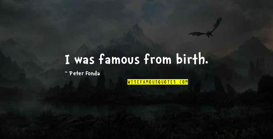 Physical Education In Schools Quotes By Peter Fonda: I was famous from birth.