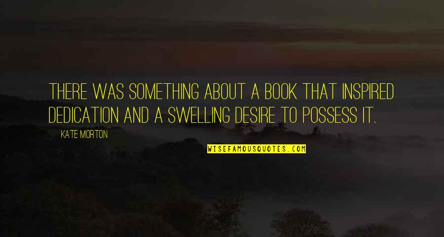 Physical Endurance Quotes By Kate Morton: There was something about a book that inspired Physical Endurance Quotes By Kate Morton: There was something about a book that inspired