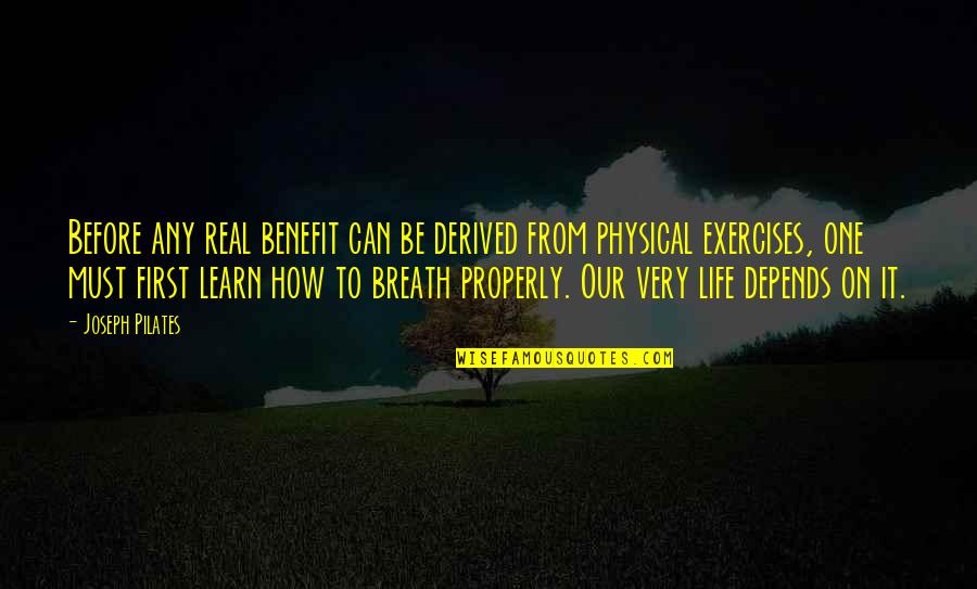 Physical Exercise Quotes By Joseph Pilates: Before any real benefit can be derived from