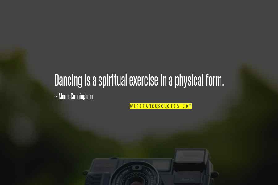 Physical Exercise Quotes By Merce Cunningham: Dancing is a spiritual exercise in a physical