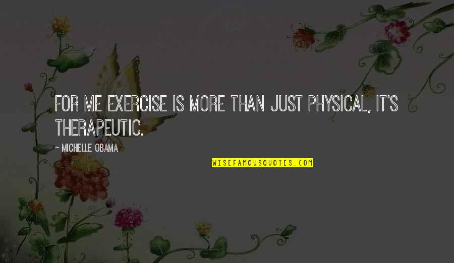 Physical Exercise Quotes By Michelle Obama: For me exercise is more than just physical,