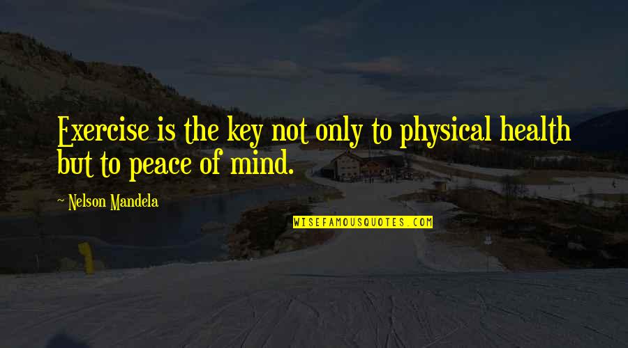 Physical Exercise Quotes By Nelson Mandela: Exercise is the key not only to physical