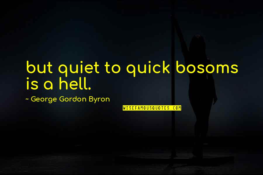 Physical Exercises Quotes By George Gordon Byron: but quiet to quick bosoms is a hell.