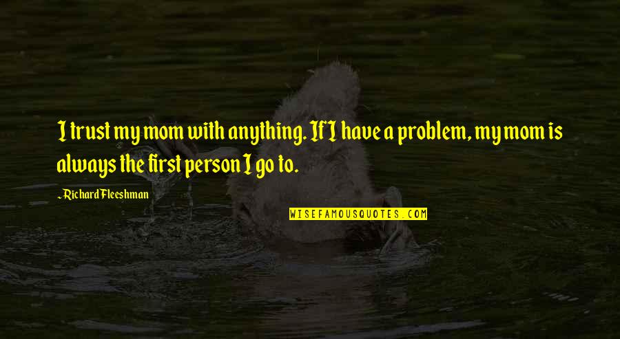 Physical Feature Quotes By Richard Fleeshman: I trust my mom with anything. If I