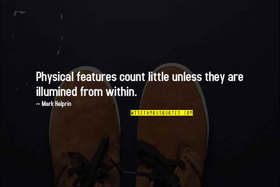 Physical Features Quotes By Mark Helprin: Physical features count little unless they are illumined