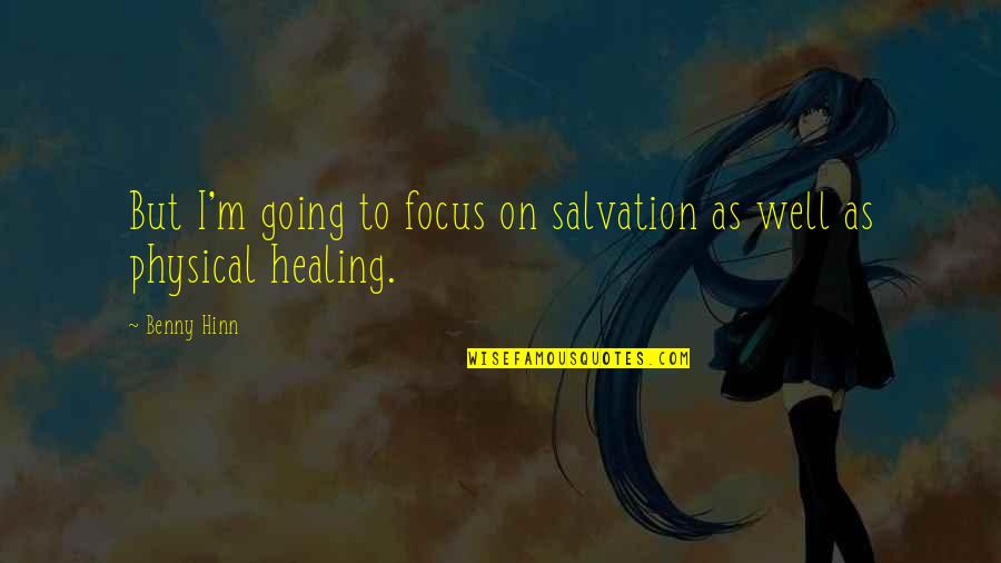 Physical Healing Quotes By Benny Hinn: But I'm going to focus on salvation as