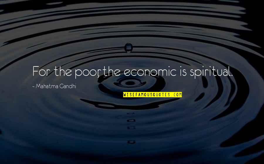 Physical Healing Quotes By Mahatma Gandhi: For the poor, the economic is spiritual.