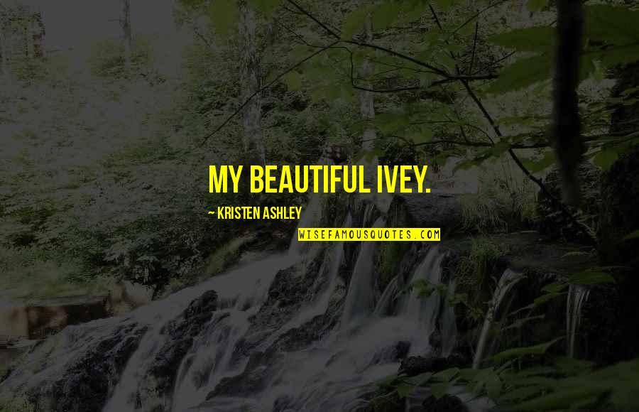 Physical Health And Nutrition Quotes By Kristen Ashley: My beautiful Ivey. Physical Health And Nutrition Quotes By Kristen Ashley: My beautiful Ivey.