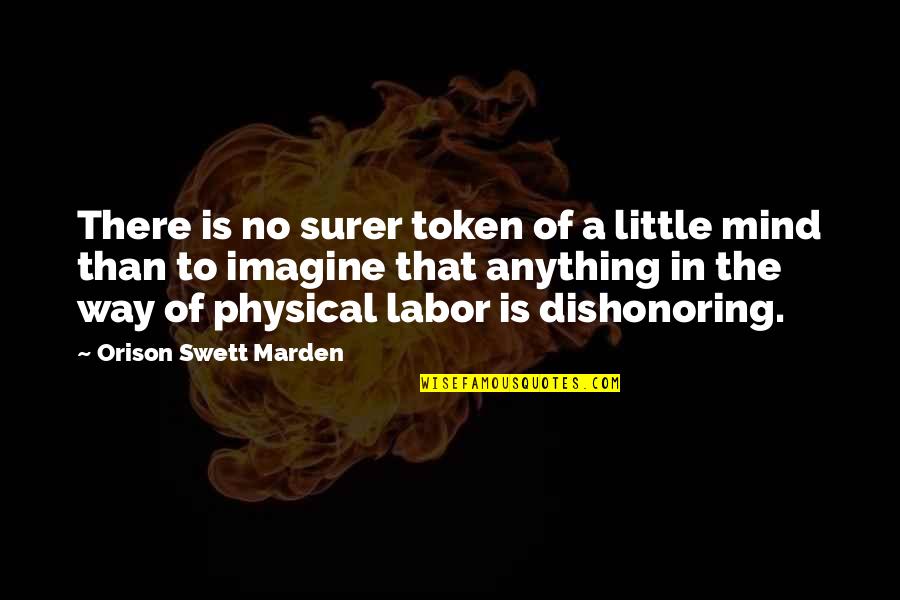 Physical Labor Quotes By Orison Swett Marden: There is no surer token of a little