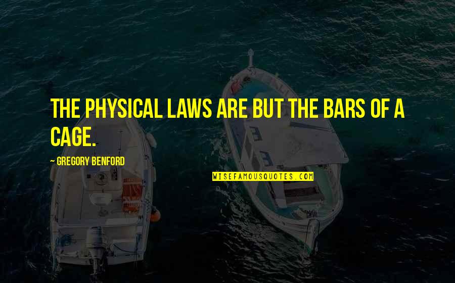 Physical Laws Quotes By Gregory Benford: The physical laws are but the bars of Physical Laws Quotes By Gregory Benford: The physical laws are but the bars of
