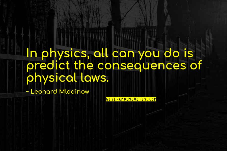 Physical Laws Quotes By Leonard Mlodinow: In physics, all can you do is predict Physical Laws Quotes By Leonard Mlodinow: In physics, all can you do is predict