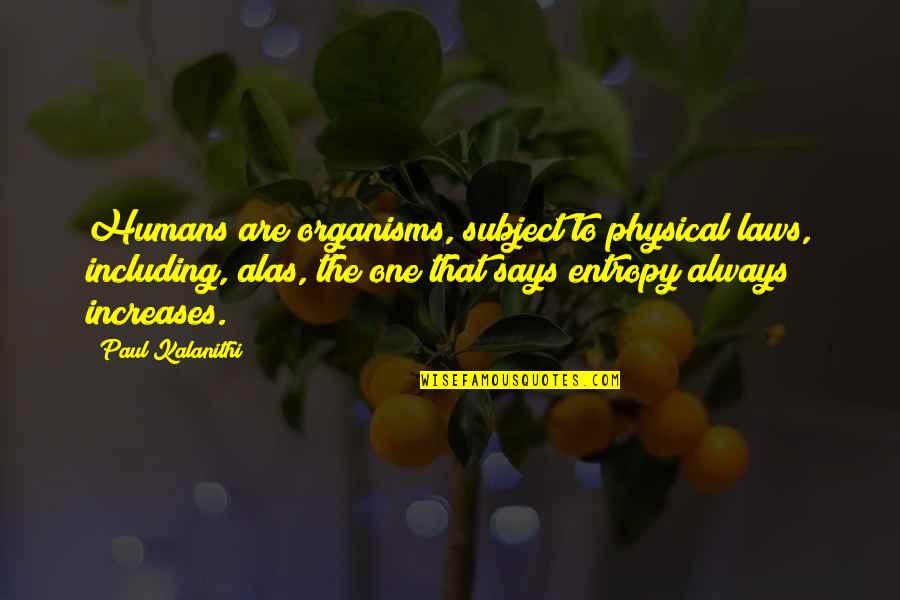 Physical Laws Quotes By Paul Kalanithi: Humans are organisms, subject to physical laws, including, Physical Laws Quotes By Paul Kalanithi: Humans are organisms, subject to physical laws, including,