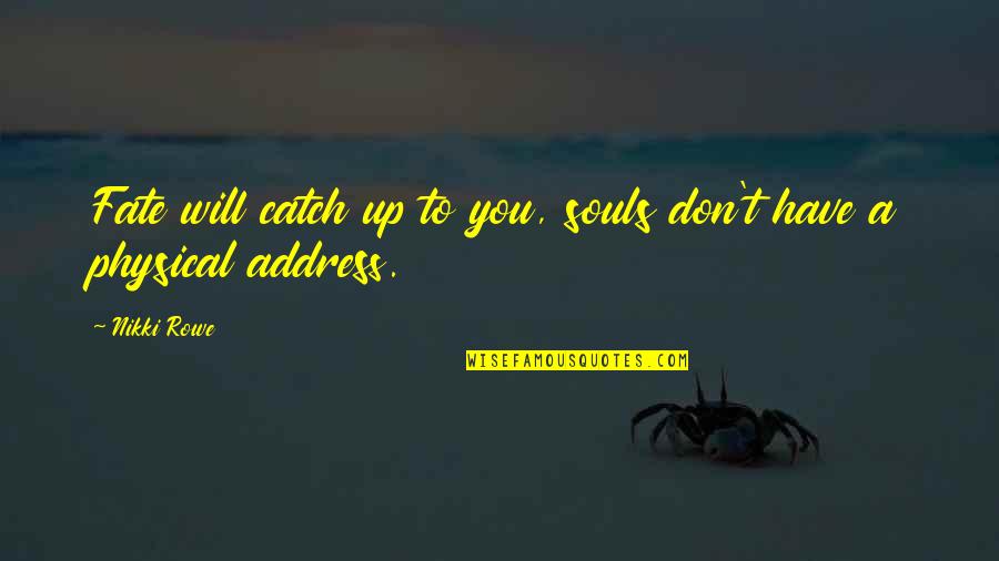 Physical Life Quotes By Nikki Rowe: Fate will catch up to you, souls don't