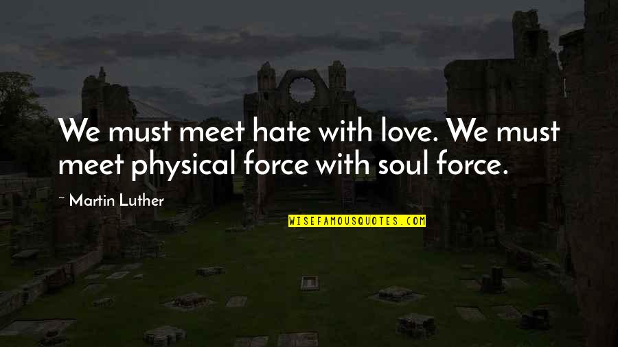 Physical Love Quotes By Martin Luther: We must meet hate with love. We must