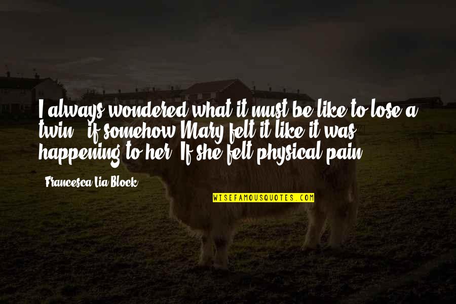 Physical Pain And Suffering Quotes By Francesca Lia Block: I always wondered what it must be like