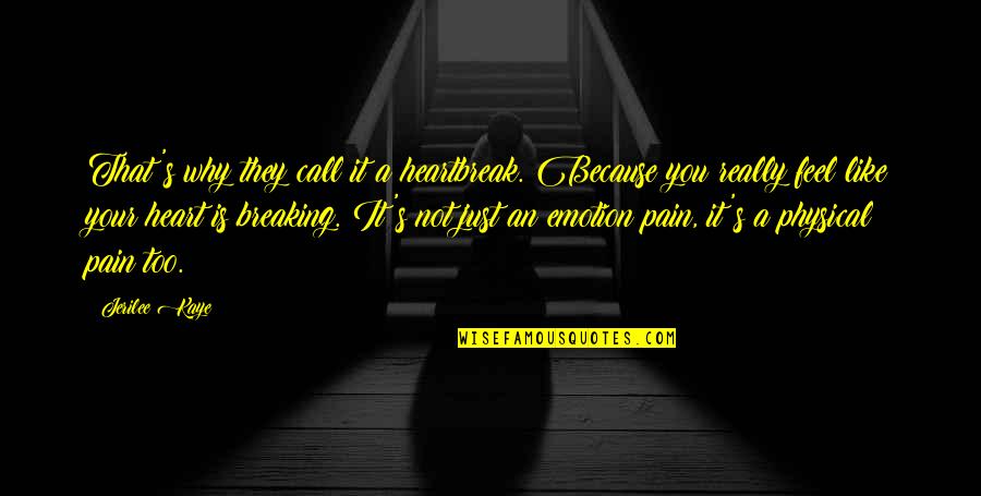 Physical Pain Quotes By Jerilee Kaye: That's why they call it a heartbreak. Because