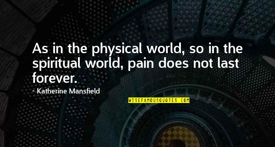 Physical Pain Quotes By Katherine Mansfield: As in the physical world, so in the