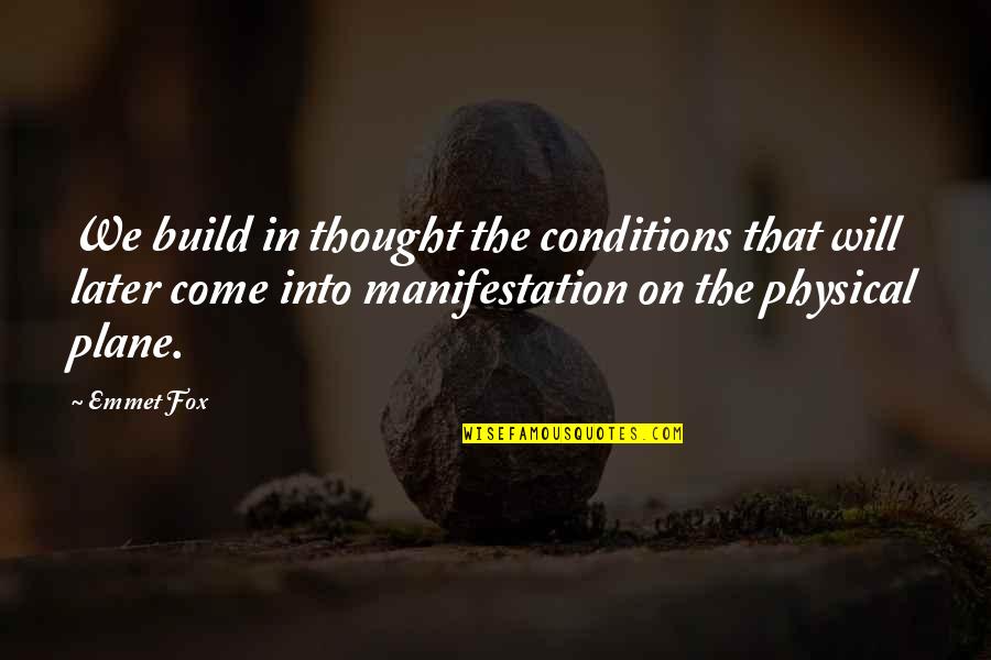 Physical Plane Quotes By Emmet Fox: We build in thought the conditions that will